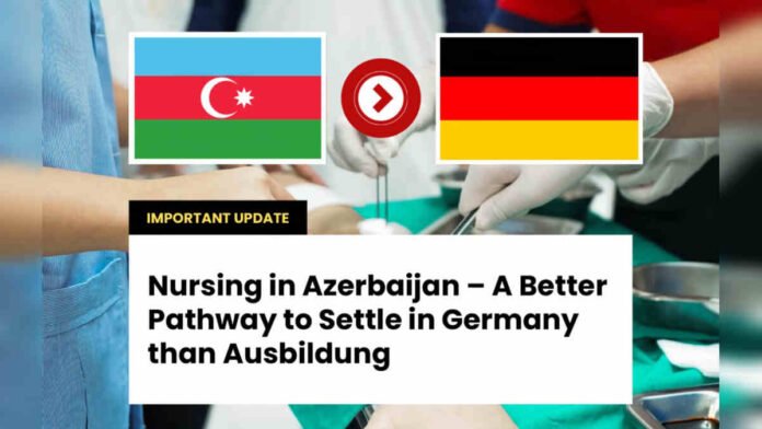 Nursing in Azerbaijan – A Better Pathway to Settle in Germany than Ausbildung